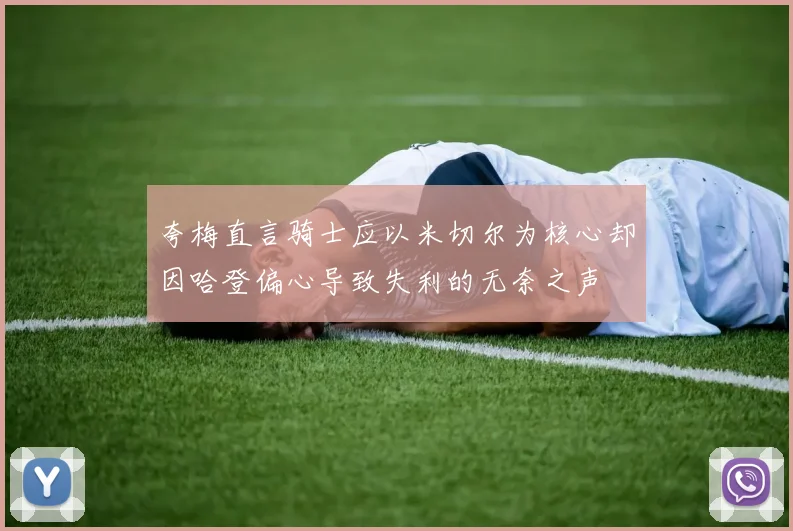 夸梅直言骑士应以米切尔为核心却因哈登偏心导致失利的无奈之声